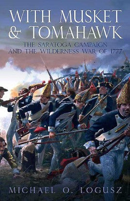 Casemate Books With Musket & Tomahawk Vol. I - The Saratoga Campaign & the Wilderness War of 1777 (Hard Cover)