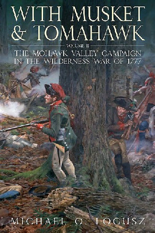 Casemate Books With Musket & Tomahawk Vol. II - The Mohawk Valley Campaign in the Wilderness War of 1777 (Hard Cover)